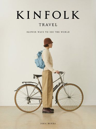 The Kinfolk Travel: Slower Ways to See the World by John Burns