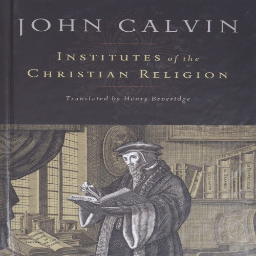 John Calvin's Institutes of the Christian Religion