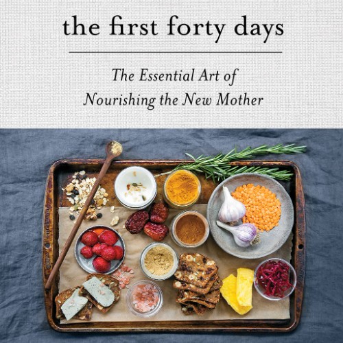The First Forty Days:The Essential Art of Nourishing the New Mother